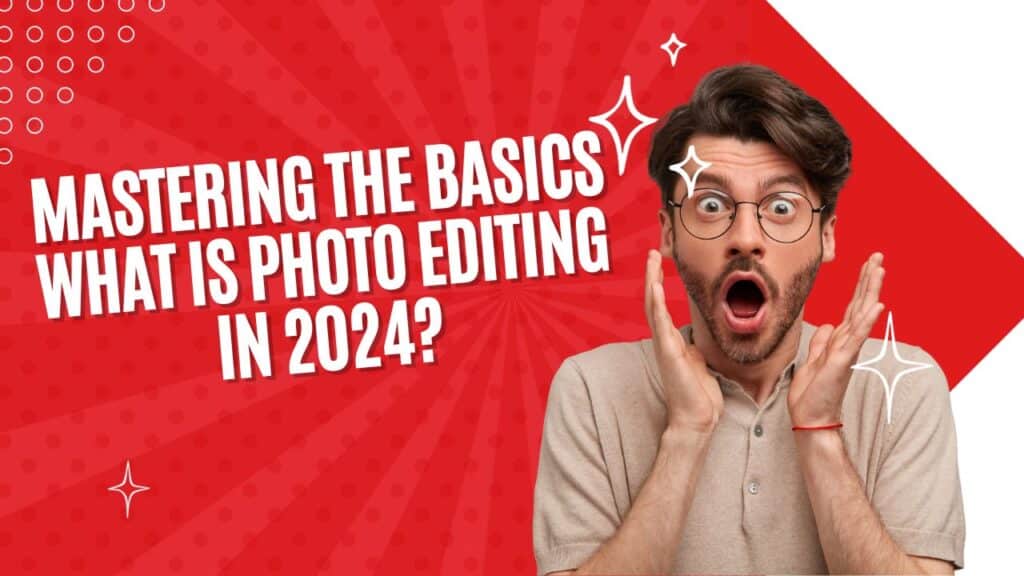 Mastering the Basics What is Photo Editing in 2024?​ image
