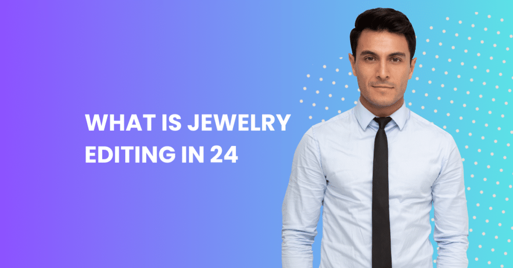 What is Jewelry Editing in 24? image