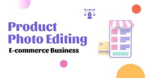Product Photo Editing for E-Commerce Business